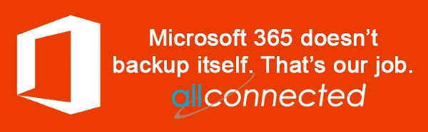 Microsoft 365 doesn't backup itself. That's our job. AllConnected